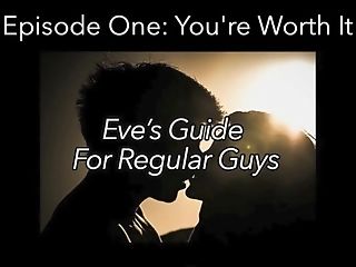 Eve's Guide For Regular Guys Ep 1 - You're Worth It ( An Advice & Argument Series By Eve's Garden)